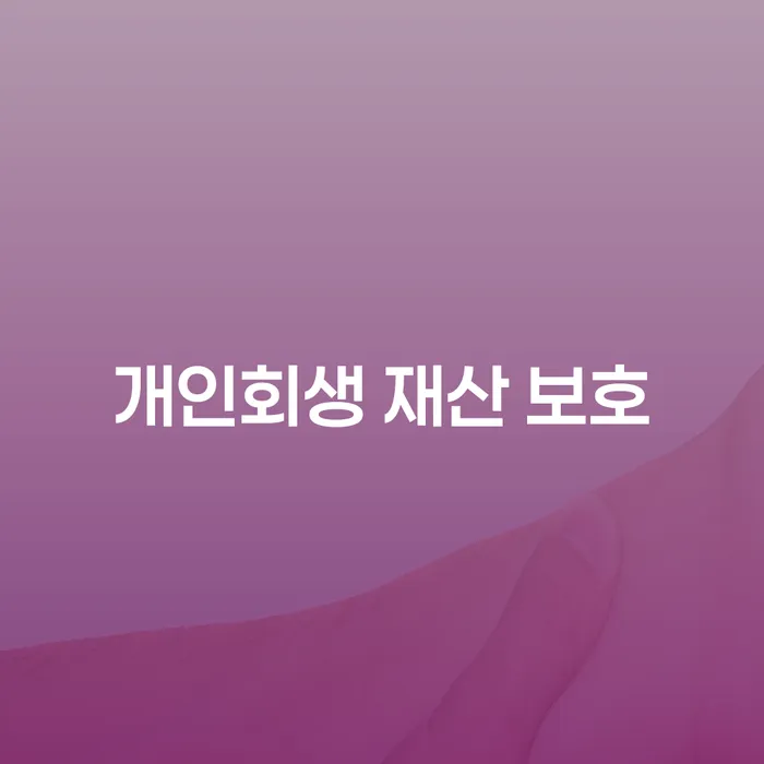 개인회생 재산 보호: 내 재산을 안전하게 지킬 수 있는 방법은?